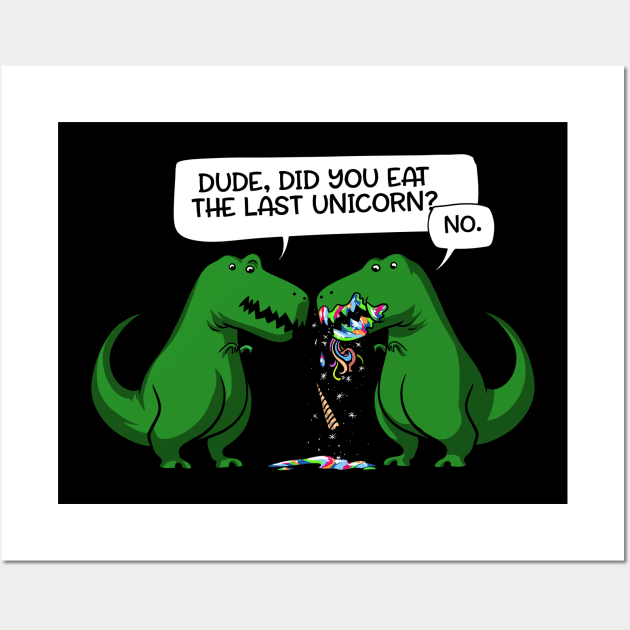 Dude Did You Eat The Last Unicorn Dinosaur Wall Art by underheaven